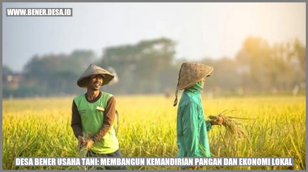 Desa Bener Usaha Tani: Membangun Kemandirian Pangan dan Ekonomi Lokal
