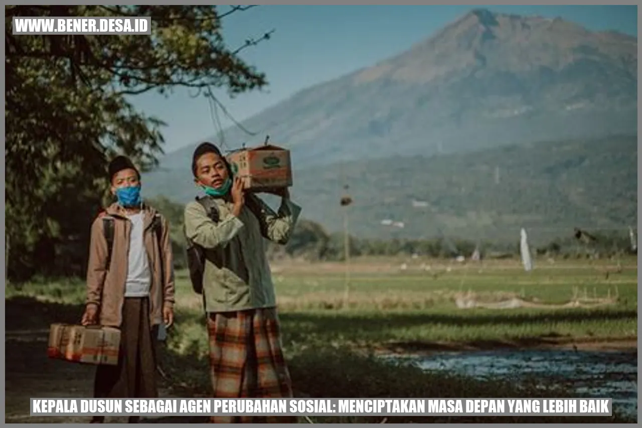 Kepala Dusun sebagai Agen Perubahan Sosial: Menciptakan Masa Depan yang Lebih Baik