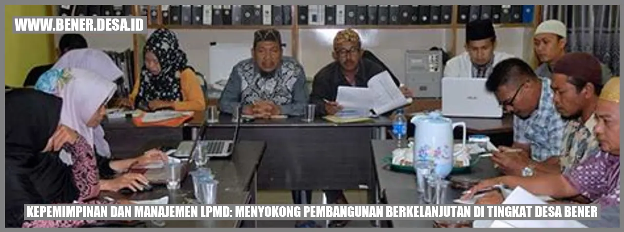 Kepemimpinan dan Manajemen LPMD: Menyokong Pembangunan Berkelanjutan di Tingkat Desa Bener