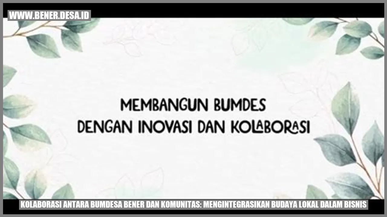 Kolaborasi Antara BUMDesa Bener dan Komunitas: Mengintegrasikan Budaya Lokal dalam Bisnis