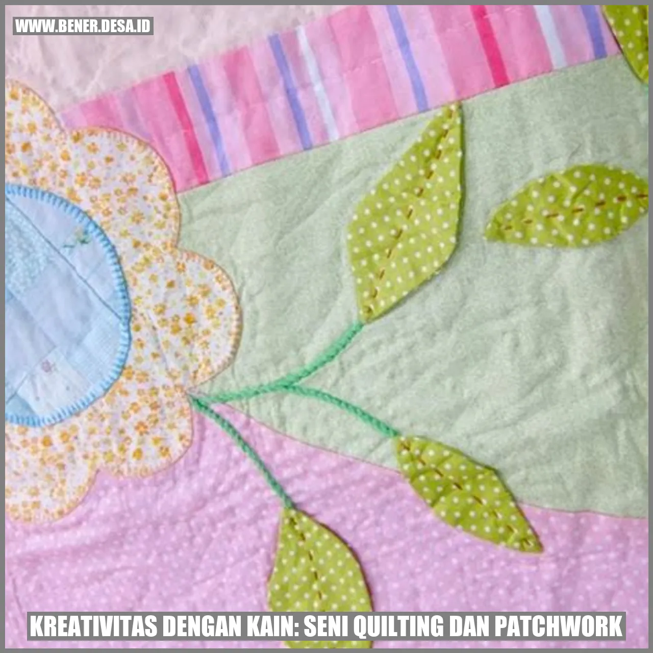 Kreativitas dengan Kain: Seni Quilting dan Patchwork
