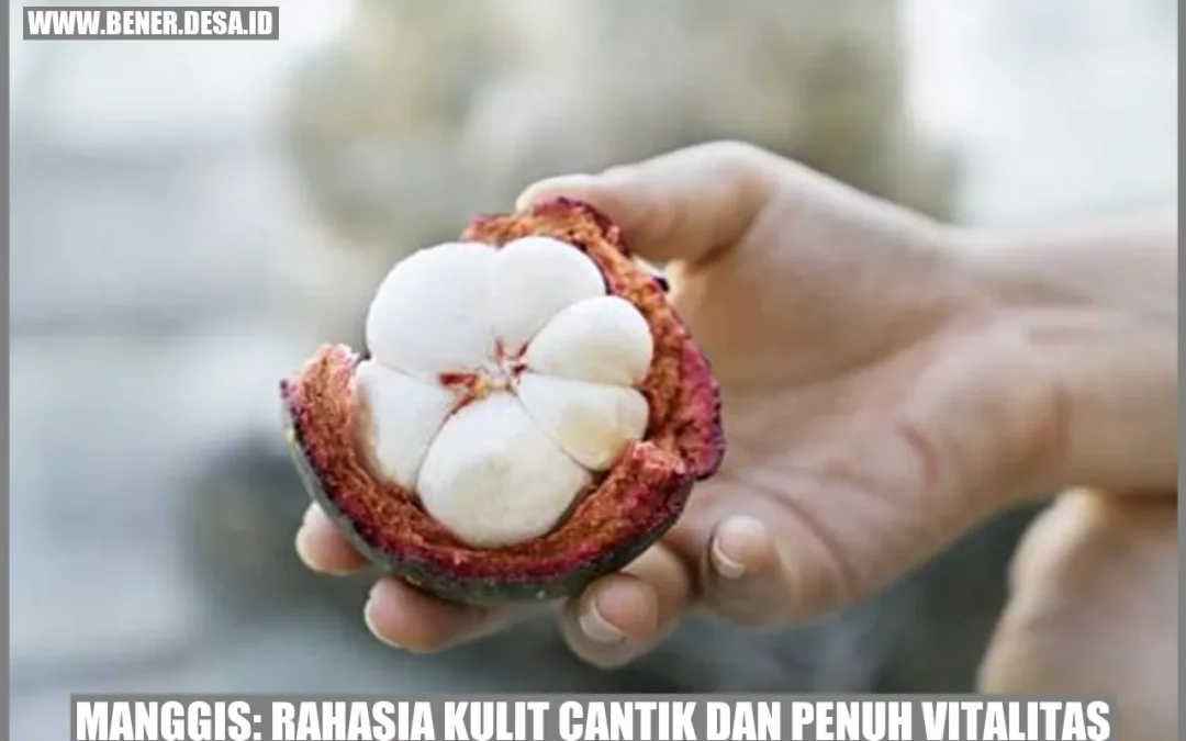 Manggis: Rahasia Kulit Cantik dan Penuh Vitalitas