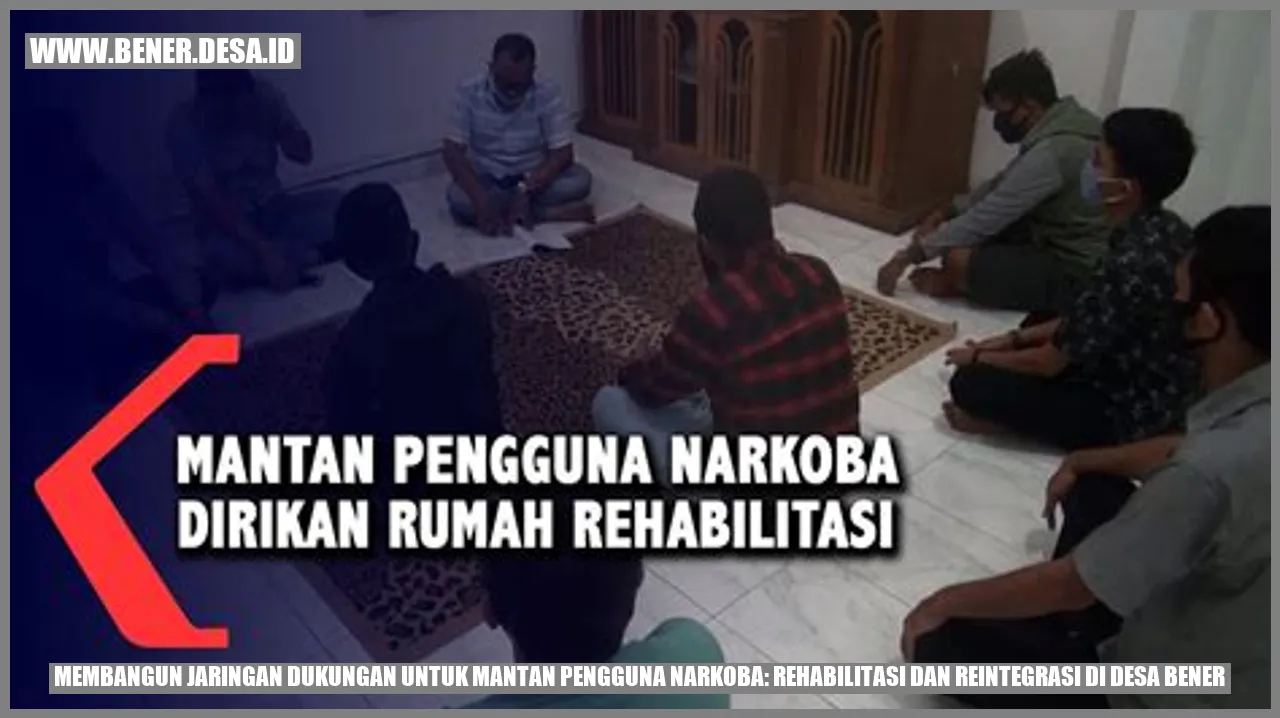 Membangun Jaringan Dukungan untuk Mantan Pengguna Narkoba: Rehabilitasi dan Reintegrasi di Desa Bener