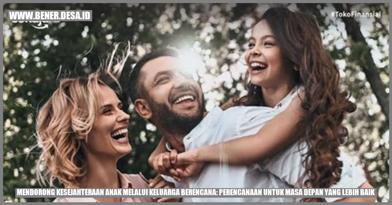 Mendorong Kesejahteraan Anak melalui Keluarga Berencana: Perencanaan untuk Masa Depan yang Lebih Baik