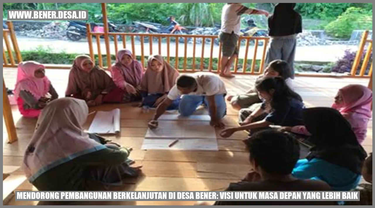 Mendorong Pembangunan Berkelanjutan di Desa Bener: Visi untuk Masa Depan yang Lebih Baik