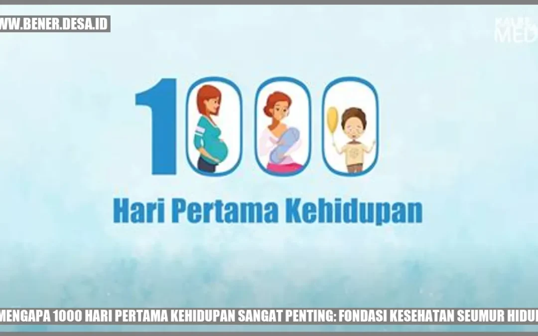 Mengapa 1000 Hari Pertama Kehidupan Sangat Penting: Fondasi Kesehatan Seumur Hidup