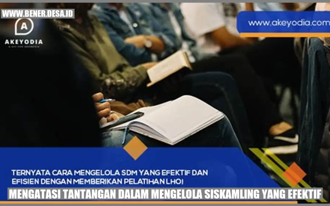 Mengatasi Tantangan dalam Mengelola Siskamling yang Efektif
