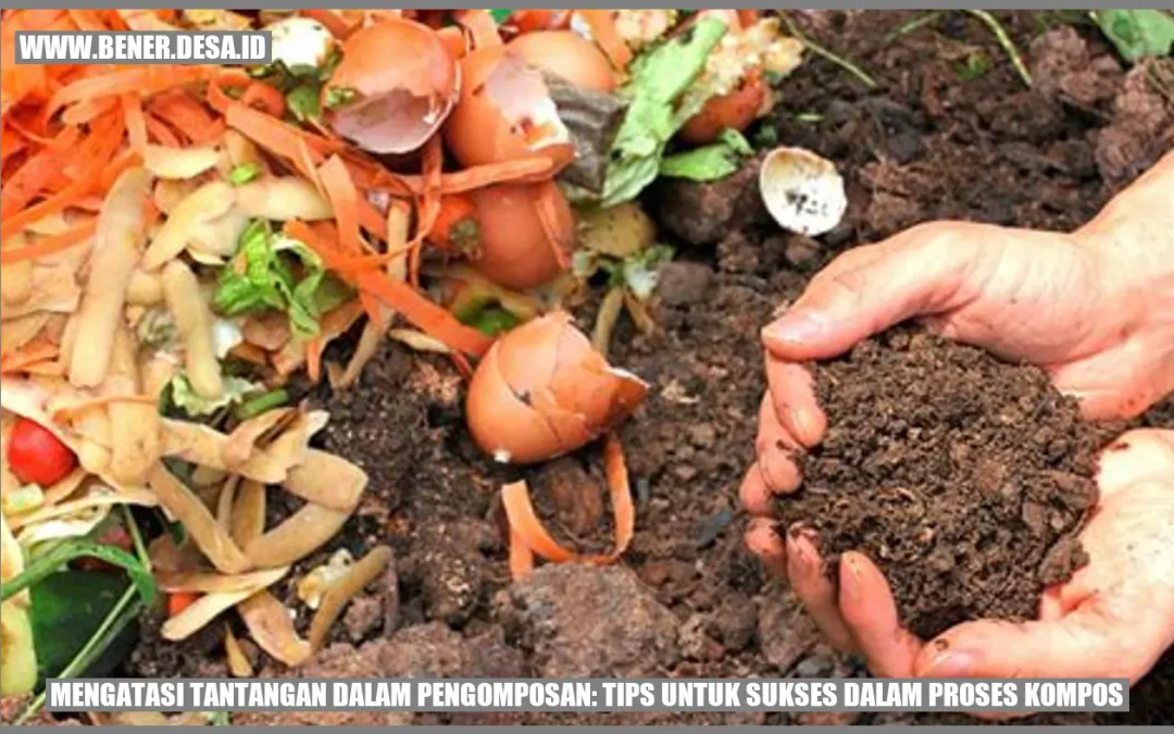 Tantangan dalam Pengomposan: Tips untuk Sukses dalam Proses Kompos