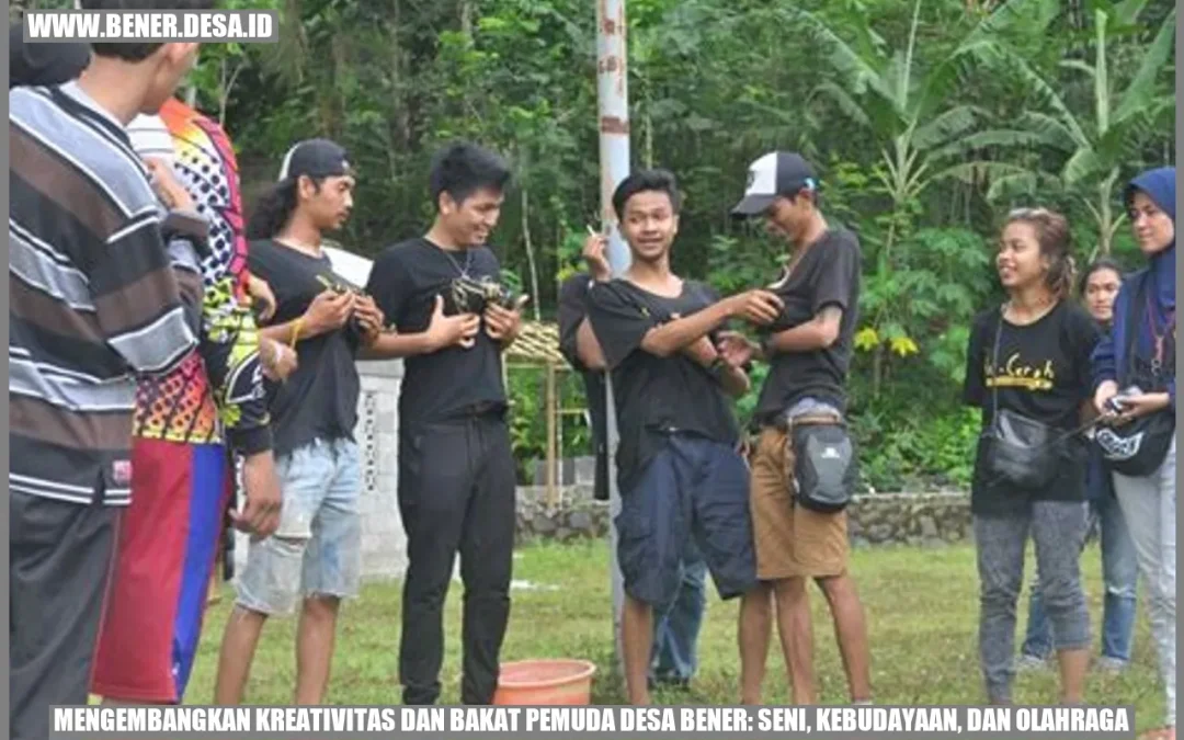 Mengembangkan Kreativitas dan Bakat Pemuda Desa Bener: Seni, Kebudayaan, dan Olahraga