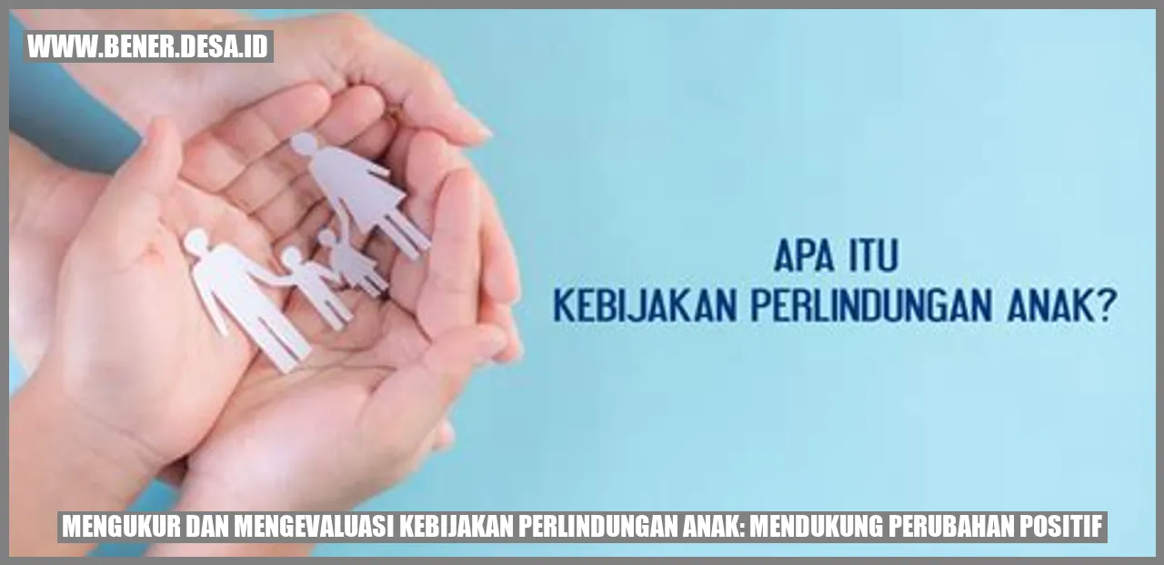 Mengukur dan Mengevaluasi Kebijakan Perlindungan Anak: Mendukung Perubahan Positif