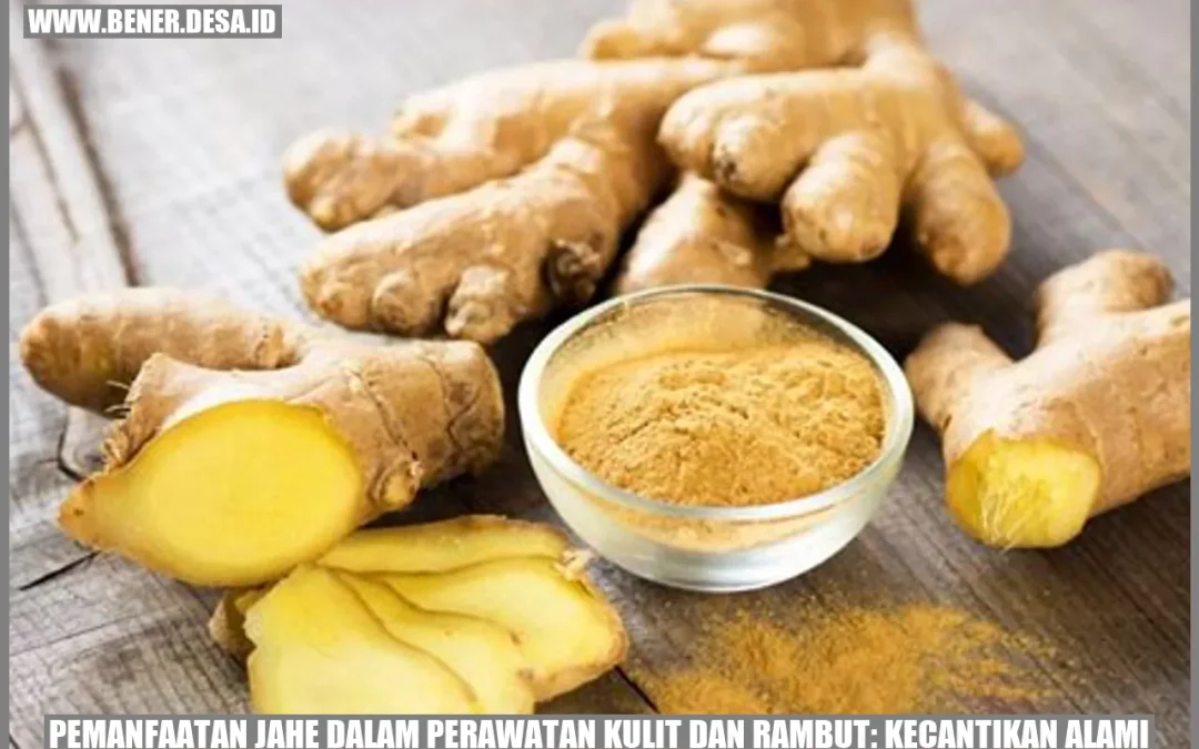 Pemanfaatan Jahe dalam Perawatan Kulit dan Rambut: Kecantikan Alami