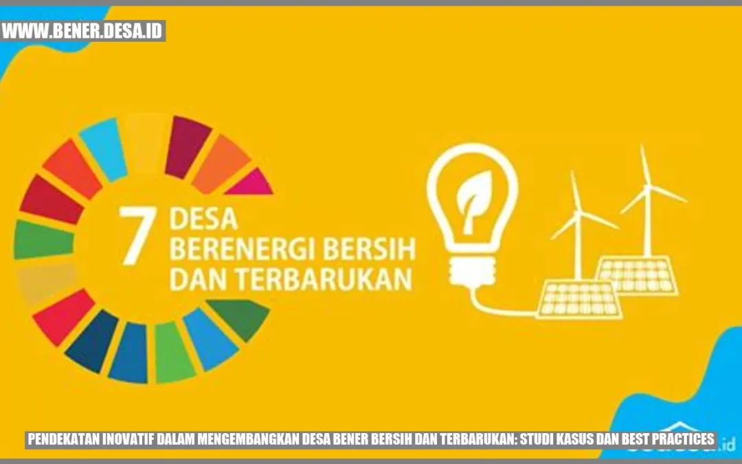 Pendekatan Inovatif dalam Mengembangkan Desa Bener Bersih dan Terbarukan: Studi Kasus dan Best Practices