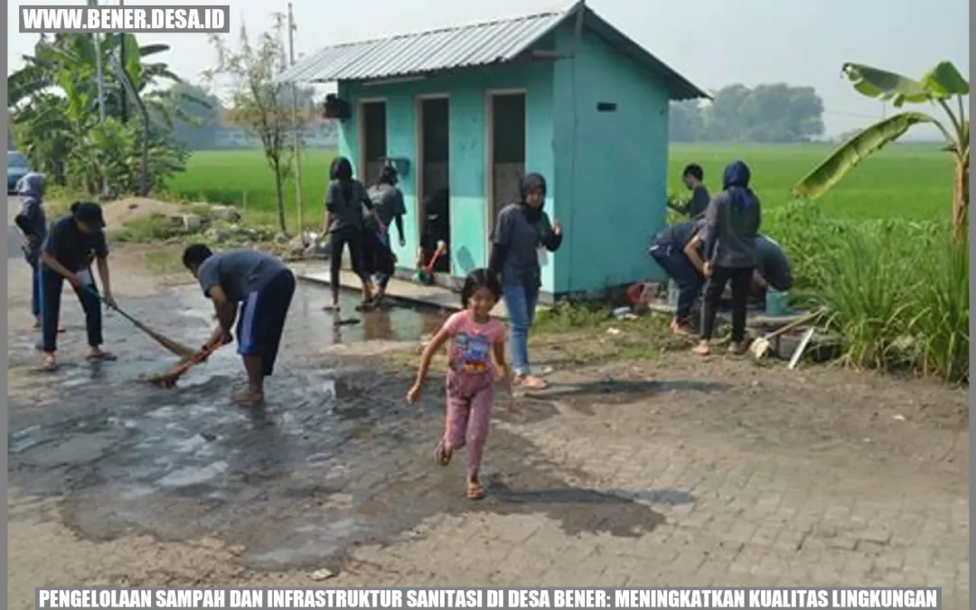 Pengelolaan Sampah dan Infrastruktur Sanitasi di Desa Bener: Meningkatkan Kualitas Lingkungan