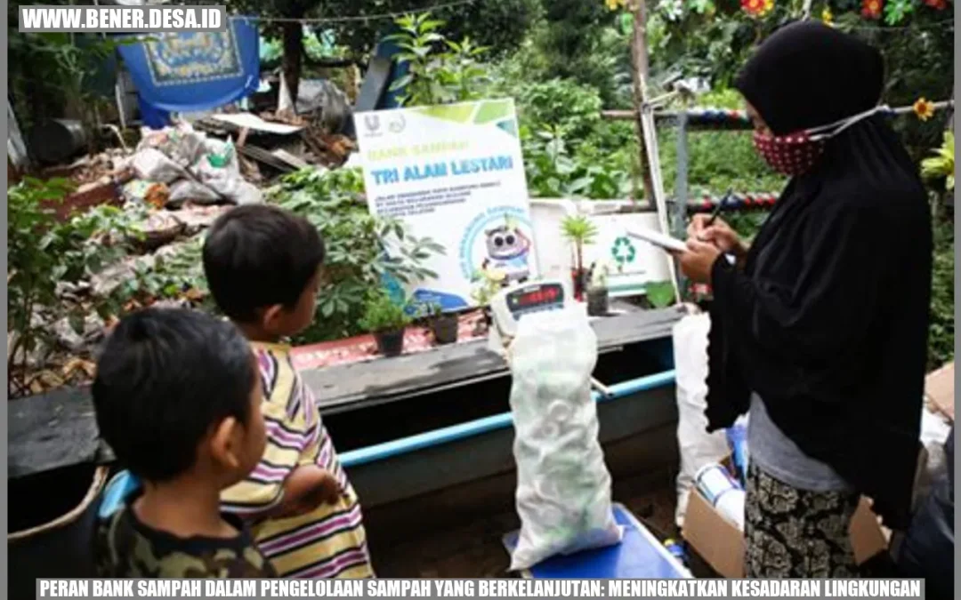 Peran Bank Sampah dalam Pengelolaan Sampah yang Berkelanjutan: Meningkatkan Kesadaran Lingkungan