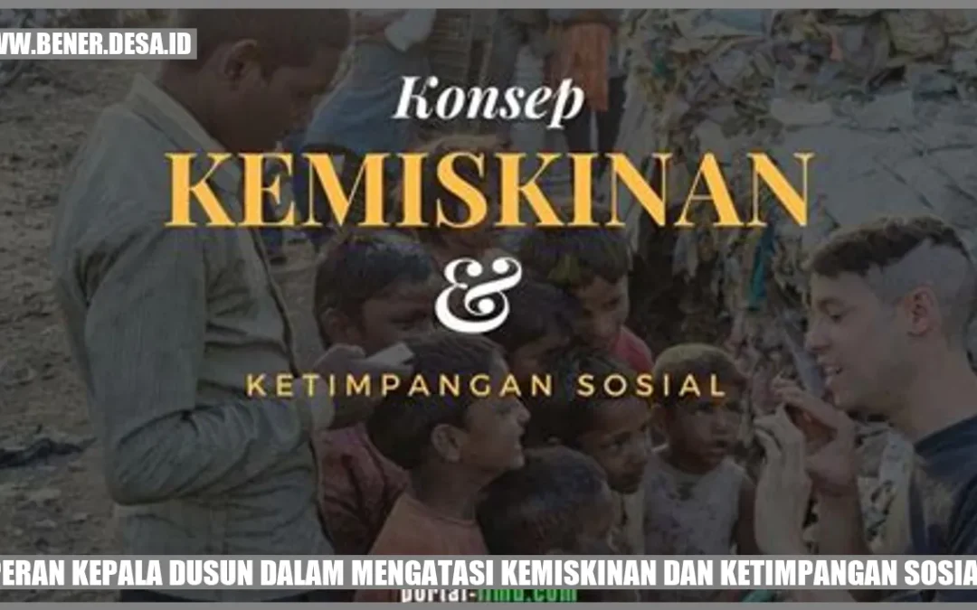 Peran Kepala Dusun dalam Mengatasi Kemiskinan dan Ketimpangan Sosial