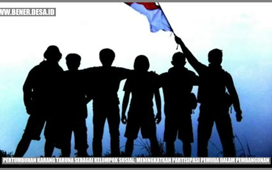 Pertumbuhan Karang Taruna sebagai Kelompok Sosial: Meningkatkan Partisipasi Pemuda dalam Pembangunan