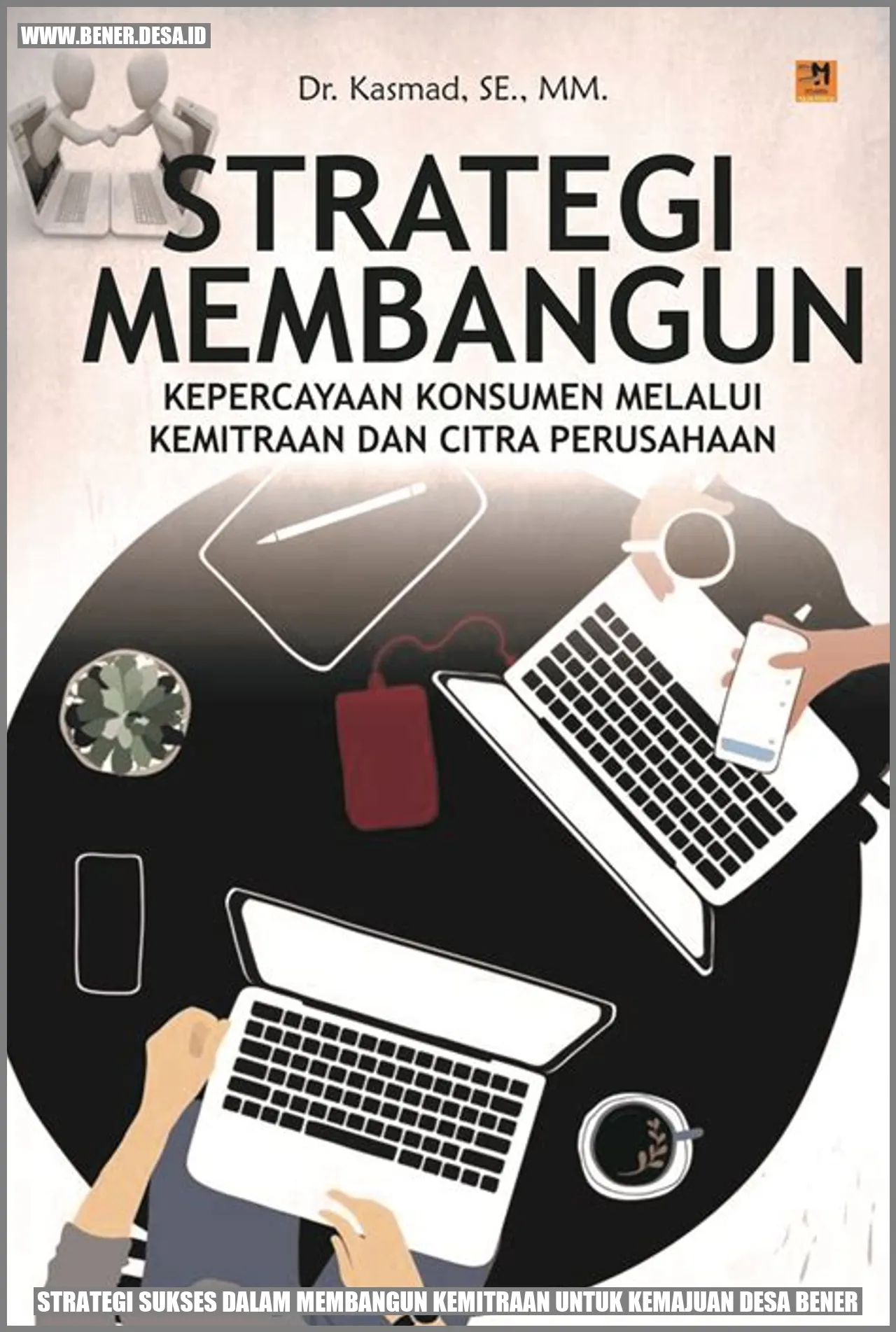 Strategi Sukses dalam Membangun Kemitraan untuk Kemajuan Desa Bener