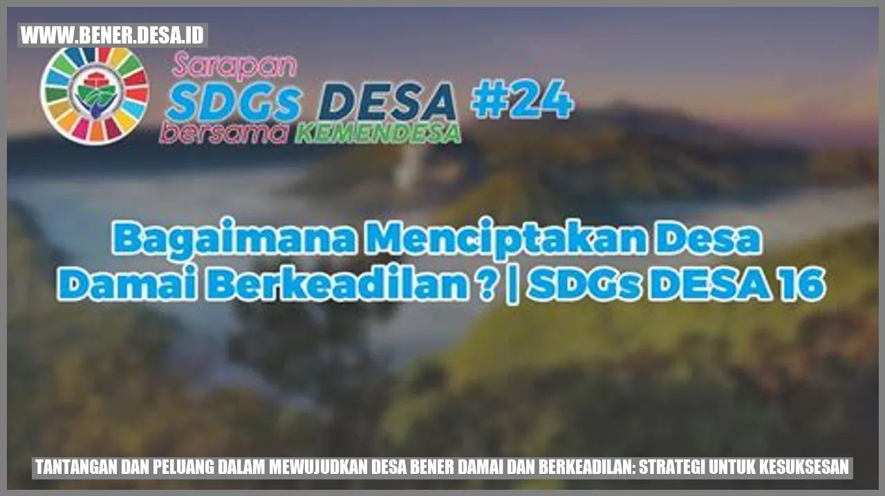 Tantangan dan Peluang dalam Mewujudkan Desa Bener Damai dan Berkeadilan: Strategi untuk Kesuksesan